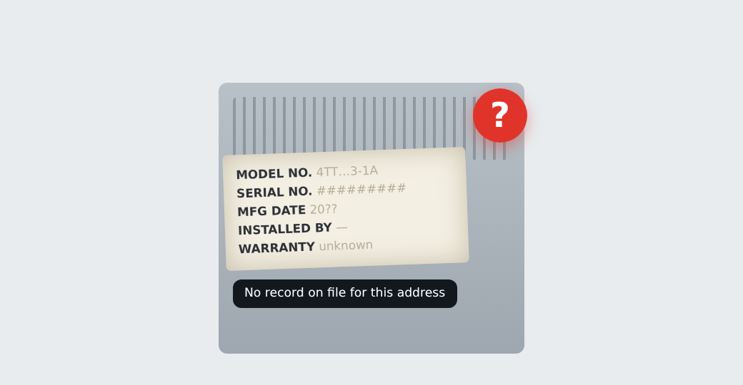A faded equipment label with an unreadable model, serial and install date, and a note saying no record on file for this address.